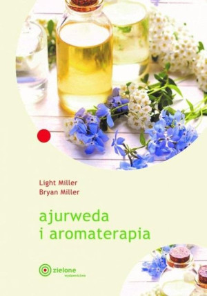 Ajurweda i aromaterapia Bryan Miller Leigh Miller