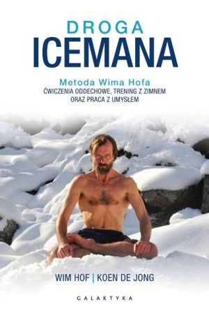 Droga Icemana. Metoda Wima Hofa Wim Hof, Koen De Jong