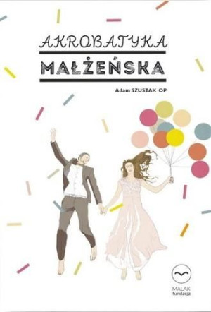 Akrobatyka małżeńska Adam Szustak OP