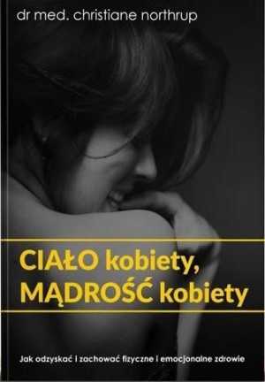 Ciało kobiety, mądrość kobiety Christiane Northrup
