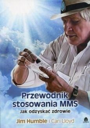 Przewodnik stosowania MMS. Jak odzyskać zdrowie Jim Humble, Cari Lloyd