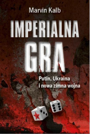 Imperialna gra. Putin, Ukraina i nowa zimna wojna Marvin Kalb