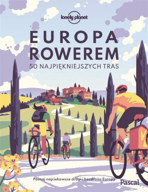 Europa rowerem. 50 najpiękniejszych tras praca zbiorowa