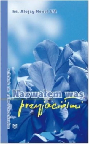 Nazwałem Was przyjaciółmi Alojzy Henel