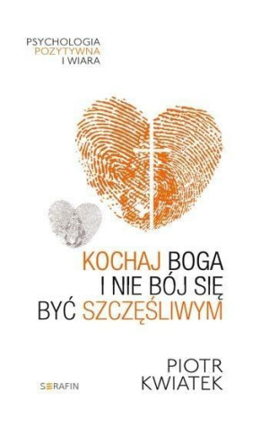 Kochaj Boga i nie bój się być szczęśliwym Piotr Kwiatek