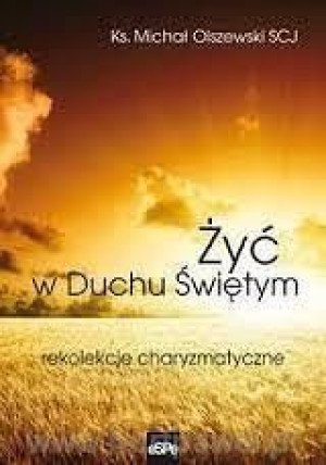 Żyć w Duchu świętym. Rekolekcje charyzmatyczne ... ks. Michał Olszewski
