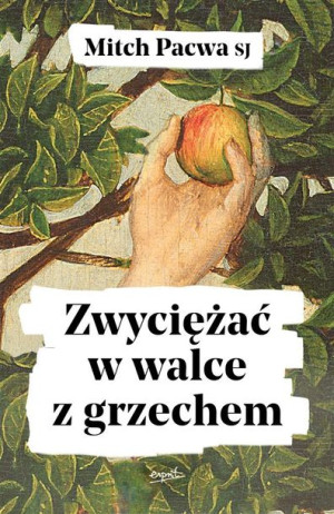 Zwyciężać w walce z grzechem Mitch Pacwa SJ, Dominika Krupińska