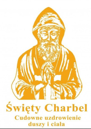 Święty Charbel. Cudowne uzdrowienie duszy i ciała praca zbirowa