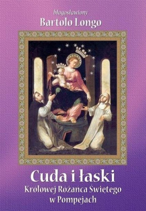 Cuda i łaski Królowej Różańca Świętego... TW Bartolo Longo