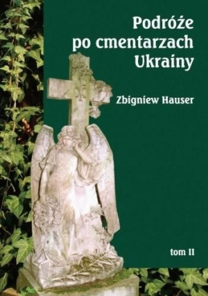 Podróże po cmentarzach Ukrainy... T.2 Zbigniew Hauser