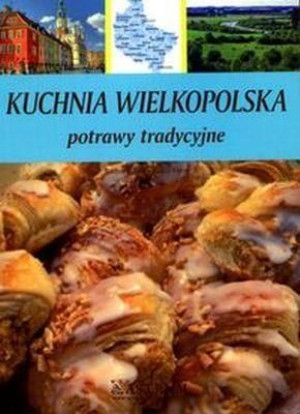 Kuchnia wielkopolska. Potrawy tradycyjne Barbara Jakimowicz-Klein