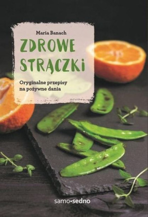 Zdrowe strączki. Oryginalne przepisy na pożywne... Maria Banach