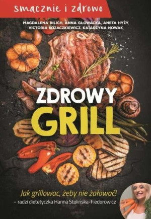 Zdrowy grill. Jak grillować, żeby nie żałować! praca zbiorowa