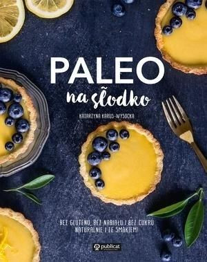 Paleo na słodko. Bez glutenu, bez nabiału... Katarzyna Karus-Wysocka