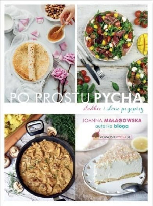 Po prostu pycha. Słodkie i słone przepisy Joanna Małagowska
