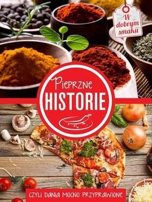 Pieprzne historie, czyli dania mocno przyprawione praca zbiorowa