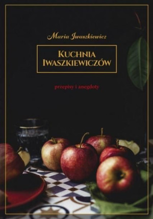 Kuchnia Iwaszkiewiczów Przepisy i anegdoty w.2019 Maria Iwaszkiewicz