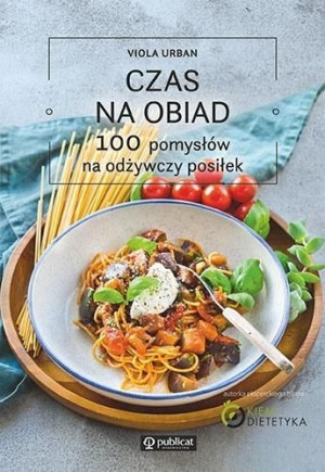 Czas na obiad. 100 pomysłów na odżywczy posiłek Viola Urban