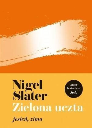 Zielona uczta: jesień, zima Nigel Slater