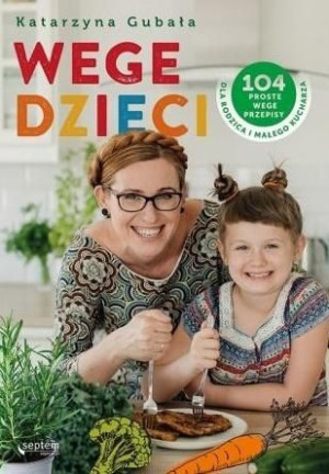 Wege dzieci. 104 proste wege przepisy... Katarzyna Gubała