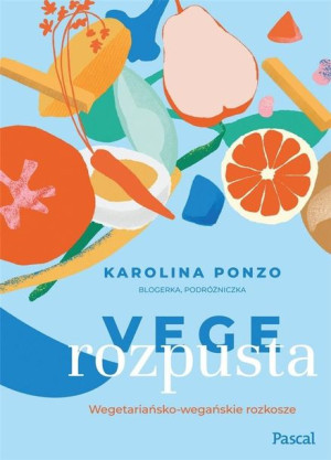 Vege rozpusta. Wegetariańsko-wegańskie rozkosze Karolina Maria Ponzo