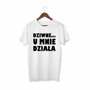 Zabawna Koszulka Dziwne U Mnie Działa Na Prezent