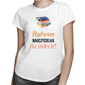 Najlepsza nauczycielka na świecie - Koszulka na prezent dla nauczycielki