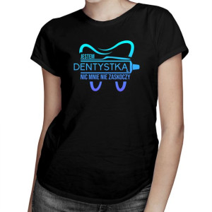 Jestem dentystką — Śmieszna damska koszulka na prezent dla dentystki