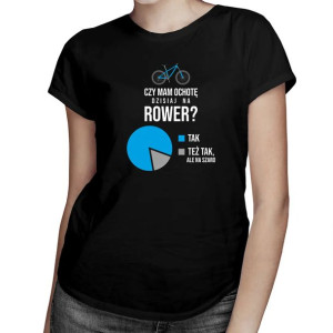 Czy mam ochotę dzisiaj na rower? - Damska koszulka dla miłośniczki roweru