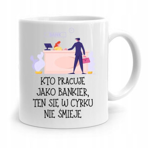 Dla Bankiera Kubek Na Prezent W Cyrku Nie Śmieje