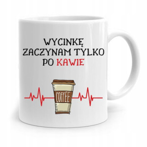 Dla Drwala Kubek Na Prezent Wycinke Po Kawie