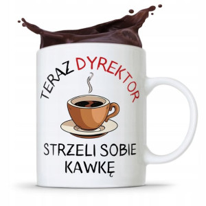 Dla Dyrektora Kubek Dyrektor Strzeli Sobię Kawkę