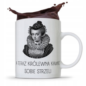 Kubek Prezent Śmieszny Zabawny A Teraz Królewna