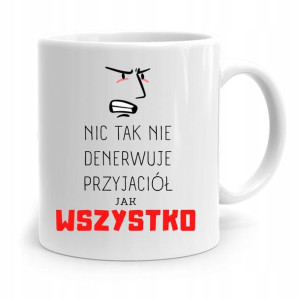 Kubek Prezent Dla Przyjaciela Wszystko Denerwuje