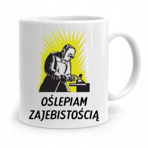 Kubek Prezent Dla Spawacza Oślepiam Zajebistością