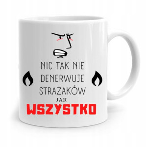 Kubek Prezent Dla Strażaka Nic Tak Nie Denerwuje