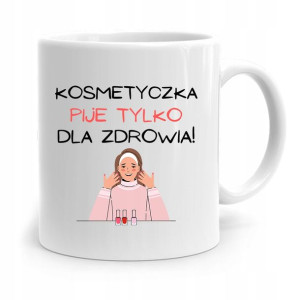 Kubek Prezent Dla Kosmetyczki Pije Tylko Prezent