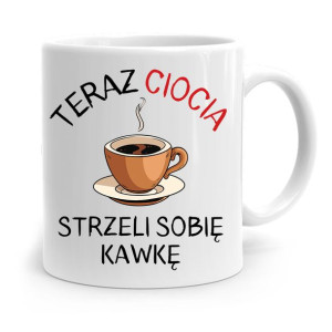 Kubek Prezent Dla Cioci Ciotki Strzel Sobię Kawkę