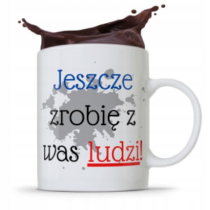 Kubek Dzień Nauczyciela Jeszcze Zrobię Z Was Ludzi