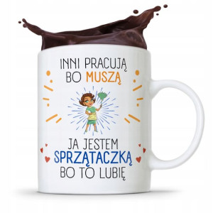 Dla Sprzątaczki Kubek Inni Pracują Bo Musza