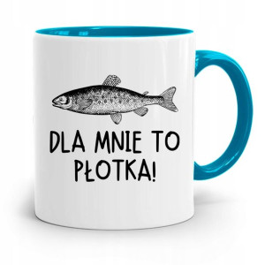 Kubek Błękitny Wędkarza Rybaka Dla Mnie To Płotka