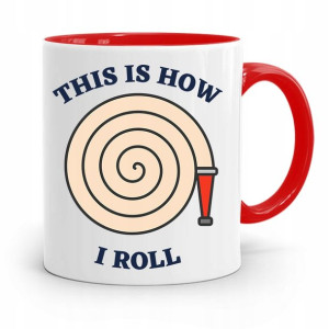 Kubek Czerwony Dla Strażaka This Is How I Roll