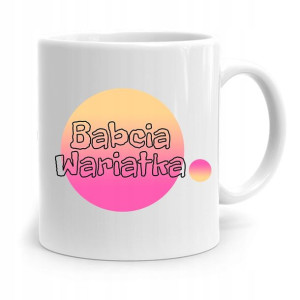 Kubek Dla Babci Na Urodziny Babcia Wariatka