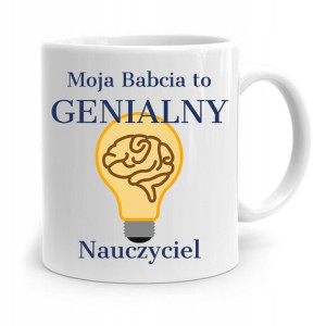 Kubek Dla Babci Na Urodziny Genialny Nauczyciel