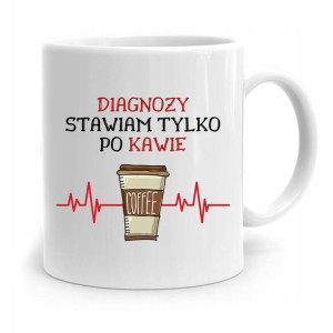 Kubek Dla Doktora Diagnozy Stawiam Po Kawie