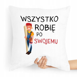 Poduszka Dla Stolarza Wszystko Robię Po Swojemu
