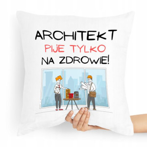 Poduszka Prezent Dla Architekta Piję Na Zdrowie