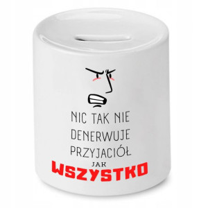 Skarbonka Dla Przyjaciela Nic Tak Nie Denerwuje
