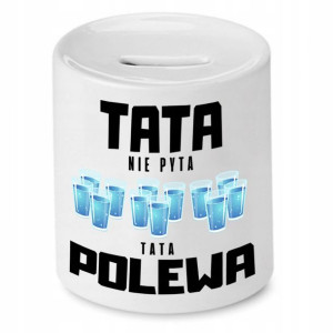 Skarbonka Dla Taty Tata Nie Pyta Tata Polewa