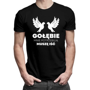 Gołębie mnie potrzebują, muszę iść - Koszulka na prezent dla gołębiarza